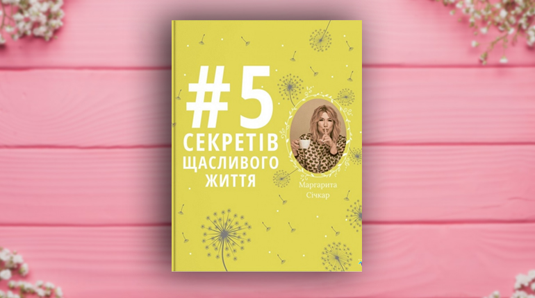 Книга, 5 секретів щасливого життя, Маргарита Січкар, 978-617-7754-01-4